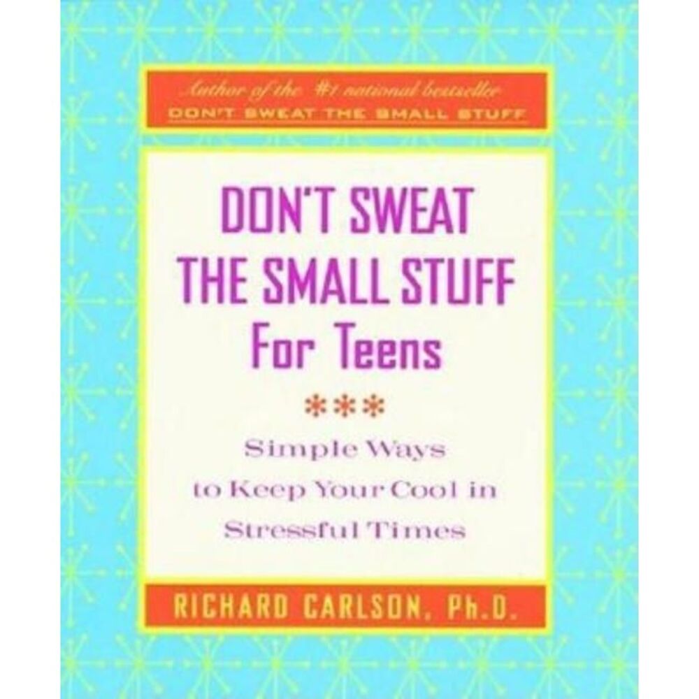Don't Sweat the Small Stuff for Teens: Simple Ways to Keep Your Cool in Stressfu